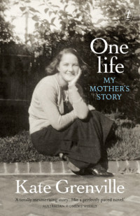 Kate Grenville — One Life: My Mother's Story