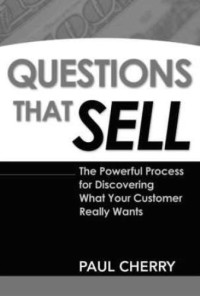 Cherry, Paul — Questions That Sell: The Powerful Process for Discovering What Your Customer Really Wants