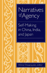 Wimal Dissanayake — Narratives of Agency: Self-Making in China, India, and Japan