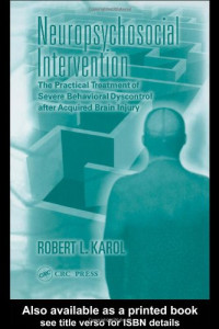 Robert L. Karol — Neuropsychosocial Intervention: The Practical Treatment of Severe Behavioral Dyscontrol After Acquired Brain Injury