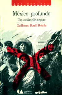 Guillermo Bonfil Batalla — México Profundo: Una Civilización Negada