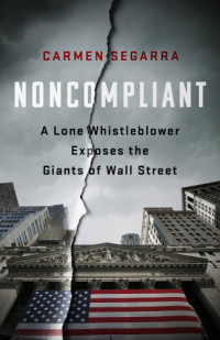 Carmen Segarra — Noncompliant: a lone whistleblower exposes the giants of Wall Street