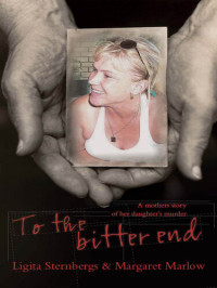 Ligita Sternbergs; Margaret Marlow — To the Bitter End: A Mother's Story of Her Daughter's Murder