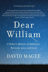 David Magee — Dear William: A Father's Memoir of Addiction, Recovery, Love, and Loss