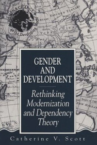 Catherine V. Scott — Gender and Development: Rethinking Modernization and Dependency Theory