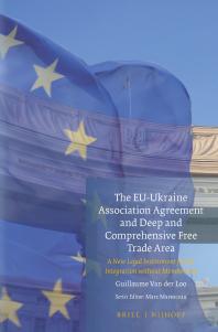 Guillaume Van der Loo — The EU-Ukraine Association Agreement and Deep and Comprehensive Free Trade Area : A New Legal Instrument for EU Integration Without Membership