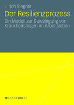 Ulrich Siegrist (auth.) — Der Resilienzprozess: Ein Modell zur Bewältigung von Krankheitsfolgen im Arbeitsleben