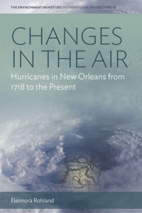 Eleonora Rohland — Changes in the Air: Hurricanes in New Orleans from 1718 to the Present