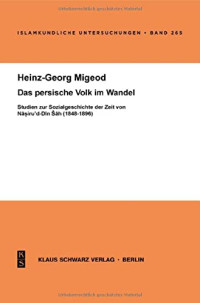 Heinz-Georg Migeod — Das persische Volk im Wandel: Studien zur Sozialgeschichte der Zeit von Nasiru'd-Din Sah (1848-1896)