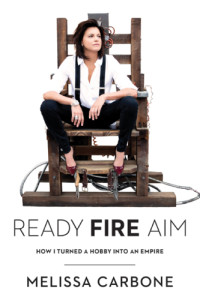 Carbone, Melissa — Ready, fire, aim: how I turned a hobby into an empire