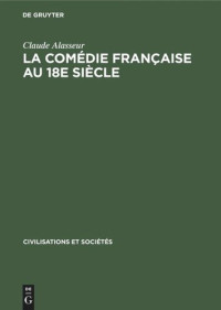 Claude Alasseur — La Comédie Française au 18e siècle: Étude économique