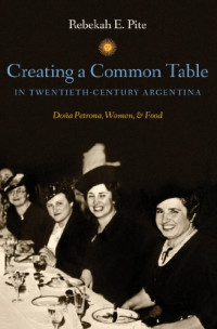 Rebekah E. Pite — Creating a Common Table in Twentieth-Century Argentina: Doña Petrona, Women, and Food