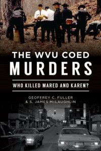 Geoffrey C. Fuller, S. James McLaughlin — The WVU Coed Murders: Who Killed Mared and Karen?