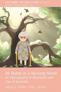 Angela Rong Yang Zhang — At Home in a Nursing Home: An Ethnography of Movement and Care in Australia