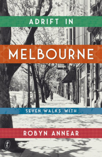 Robyn Annear — Adrift in Melbourne: Seven Walks With