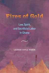 Lauren Coyle Rosen — Fires of Gold: Law, Spirit, and Sacrificial Labor in Ghana