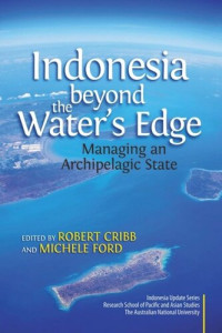 Robert Cribb (editor); Michele Ford (editor) — Indonesia beyond the Water's Edge: Managing an Archipelagic State