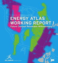 IBA Hamburg GmbH (editor); Umweltbundesamt (editor); TU Darmstadt (editor) — Energy Atlas Working Report 1: Future Concept Renewable Wilhelmsburg