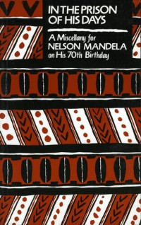 W.J. McCormack — In the Prison of His Days: A Miscellany for Nelson Mandela on His 70th Birthday