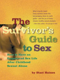 Haines, Staci — The survivor's guide to sex: how to have an empowered sex life after child sexual abuse