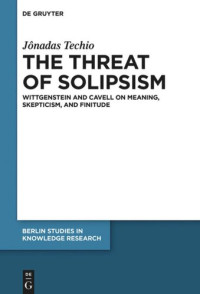 Jônadas Techio — The Threat of Solipsism: Wittgenstein and Cavell on Meaning, Skepticism, and Finitude