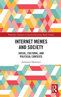 Anastasia Denisova — Internet Memes and Society: Social, Cultural, and Political Contexts