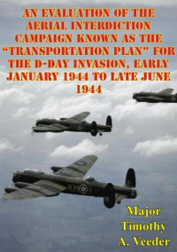 Major Timothy A. Veeder — An Evaluation Of The Aerial Interdiction Campaign Known As The "Transportation Plan" For The D-Day Invasion