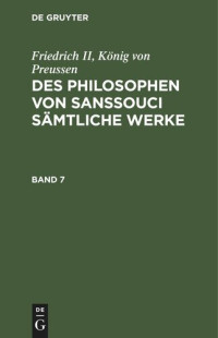  — Des Philosophen von Sanssouci sämtliche Werke: Band 7