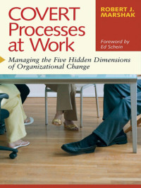 Robert J. Marshak — Covert Processes at Work: Managing the Five Hidden Dimensions of Organizational Change