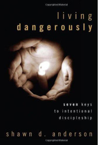 Shawn D. Anderson — Living Dangerously: Seven Keys To Intentional Discipleship