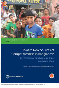 Sanjay Kathuria; Mariem Mezghenni Malouche — Toward New Sources of Competitiveness in Bangladesh : Key Insights of the Diagnostic Trade Integration Study