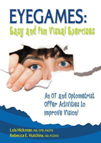 Lois Hickman; Rebecca E. Hutchins — Eyegames: Easy and Fun Visual Exercises: an OT and Optometrist Offer Activities to Enhance Vision