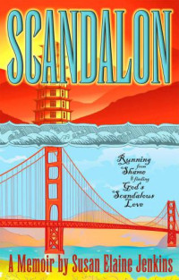 Jenkins, Susan Elaine — Scandalon : running from shame and finding God's scandalous love : a memoir