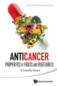 Ajaikumar B Kunnumakkara  (eds.) — Anticancer Properties of Fruits and Vegetables: A Scientific Review