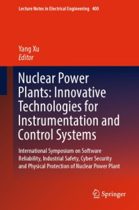 Xu, Yang — Nuclear power plants: innovative technologies for instrumentation and control systems: International Symposium on Software Reliability, Industrial Safety, Cyber Security and Physical Protection of Nuclear Power Plant