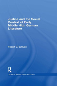 Robert G. Sullivan — Justice and the Social Context of Early Middle High German Literature