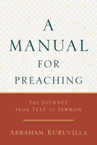 Abraham Kuruvilla — A manual for preaching : the journey from text to sermon