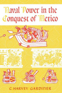 C. Harvey Gardiner — Naval Power in the Conquest of Mexico