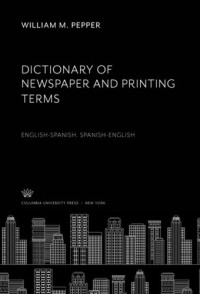 William M. Pepper — Dictionary of Newspaper and Printing Terms: English-Spanish. Spanish-English