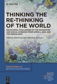 Kai Kresse (editor); Abdoulaye Sounaye (editor); Leibniz-Zentrum Moderner Orient (editor) — Thinking the Re-Thinking of the World: Decolonial Challenges to the Humanities and Social Sciences from Africa, Asia and the Middle East