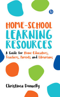 Christinea Donnelly — Home-School Learning Resources: A Guide for Home-Educators, Teachers, Parents and Librarians