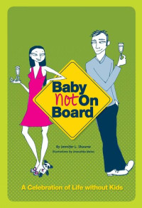 Jennifer L. Shawne — Baby Not on Board: A Celebration of Life Without Kids