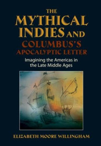 Elizabeth Moore Willingham — The Mythical Indies and Columbus’s Apocalyptic Letter: Imagining the Americas in the Late Middle Ages