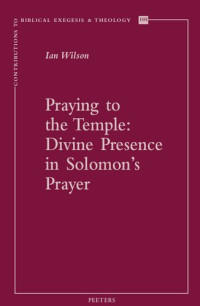 Ian Wilson — Praying to the Temple: Divine Presence in Solomon's Prayer