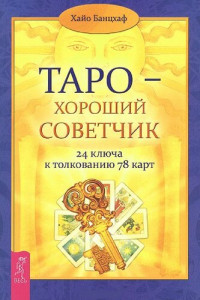 Хайо Банцхаф ; перевод с немецкого О. В. Буркиной — Таро - хороший советчик: 24 ключа к толкованию 78 карт