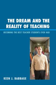 Keen J. Babbage — The Dream and the Reality of Teaching : Becoming the Best Teacher Students Ever Had