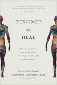 Jennie A. McLaurin; Cymbeline Tancongco Culiat — Designed to Heal: What the Body Shows Us about Healing Wounds, Repairing Relationships, and Restoring Community