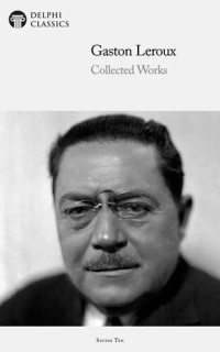 Gaston Leroux — Collected Works of Gaston Leroux