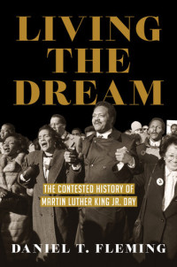 Daniel T. Fleming — Living the Dream: The Contested History of Martin Luther King Jr. Day