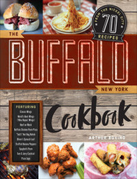 Arthur Bovino — The Buffalo New York Cookbook: 70 Recipes from The Nickel City